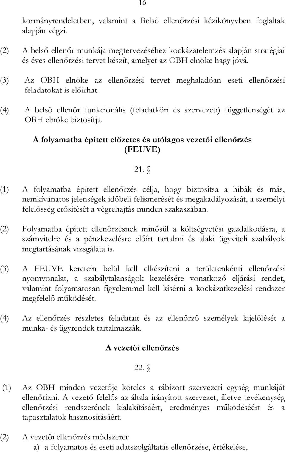 (3) Az OBH elnöke az ellenőrzési tervet meghaladóan eseti ellenőrzési feladatokat is előírhat. (4) A belső ellenőr funkcionális (feladatköri és szervezeti) függetlenségét az OBH elnöke biztosítja.