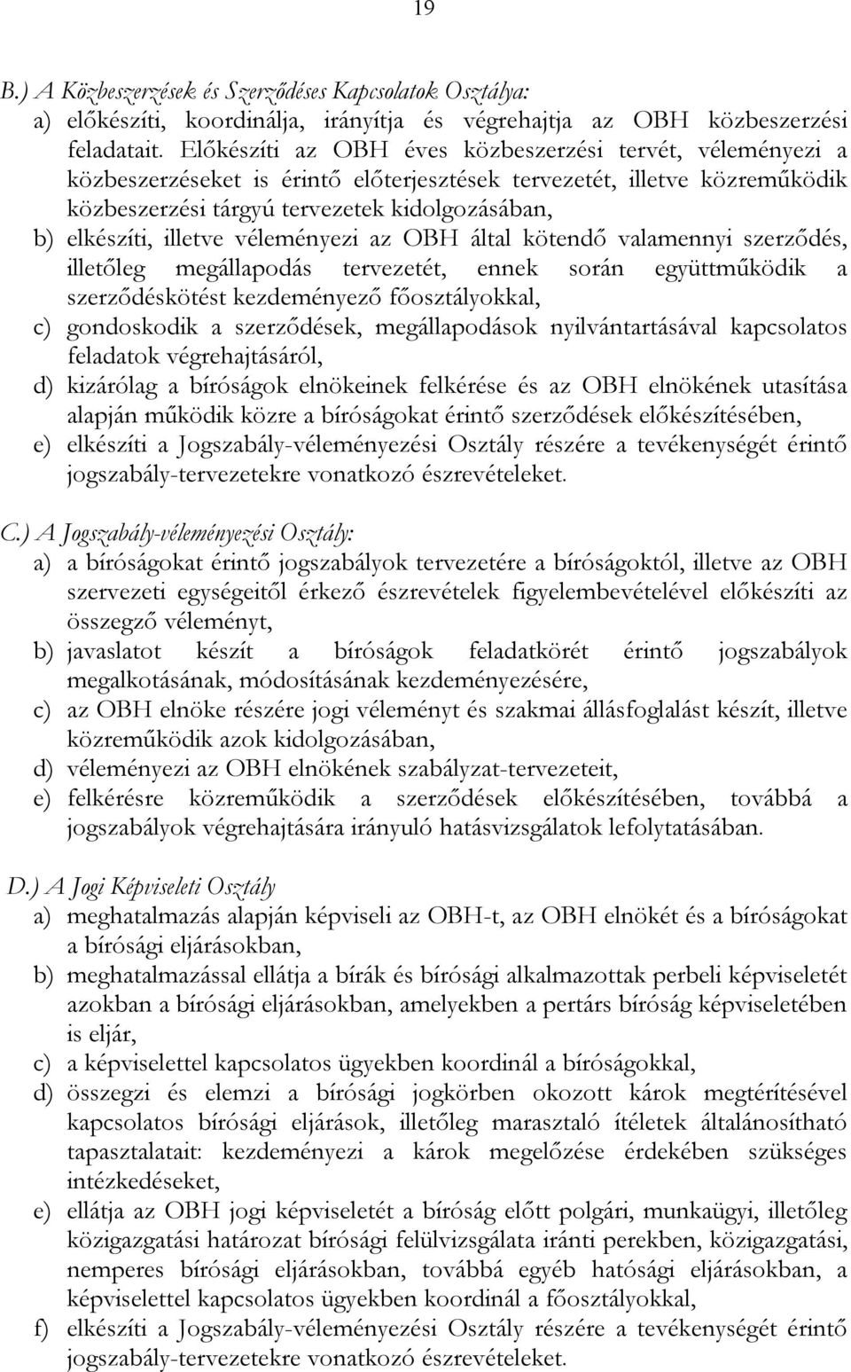 illetve véleményezi az OBH által kötendő valamennyi szerződés, illetőleg megállapodás tervezetét, ennek során együttműködik a szerződéskötést kezdeményező főosztályokkal, c) gondoskodik a