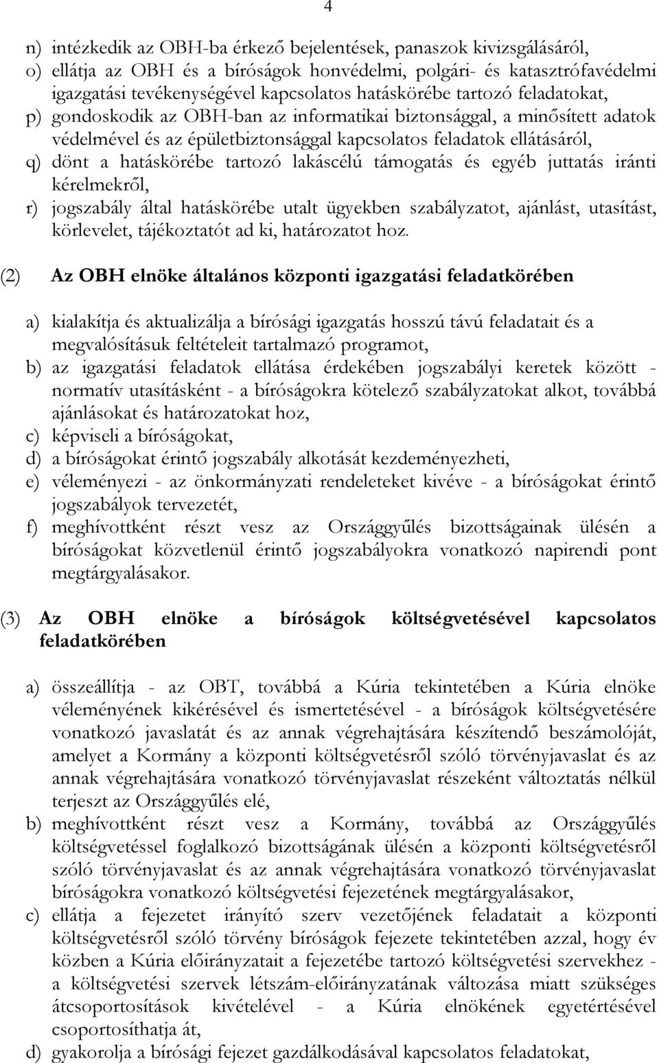 lakáscélú támogatás és egyéb juttatás iránti kérelmekről, r) jogszabály által hatáskörébe utalt ügyekben szabályzatot, ajánlást, utasítást, körlevelet, tájékoztatót ad ki, határozatot hoz.