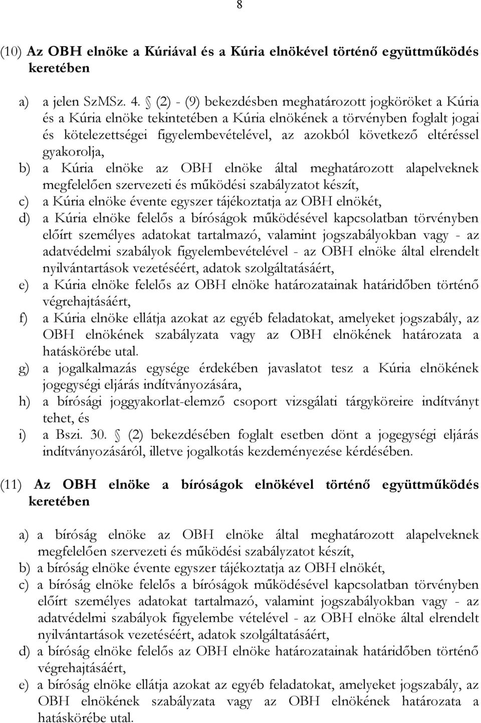 eltéréssel gyakorolja, b) a Kúria elnöke az OBH elnöke által meghatározott alapelveknek megfelelően szervezeti és működési szabályzatot készít, c) a Kúria elnöke évente egyszer tájékoztatja az OBH