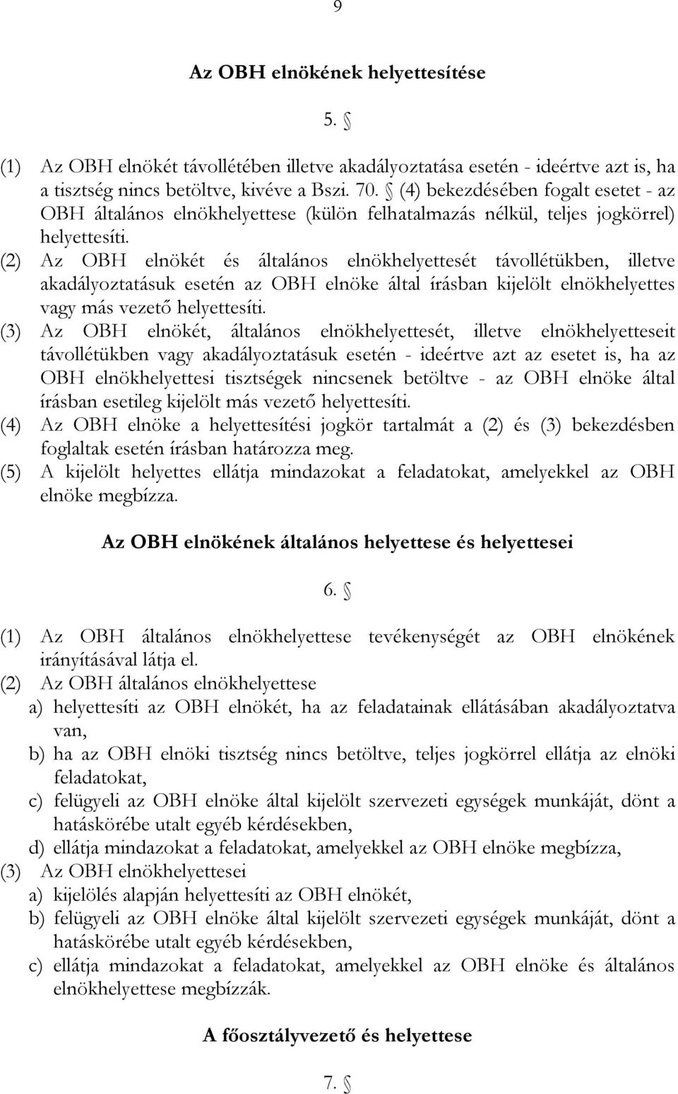 (2) Az OBH elnökét és általános elnökhelyettesét távollétükben, illetve akadályoztatásuk esetén az OBH elnöke által írásban kijelölt elnökhelyettes vagy más vezető helyettesíti.