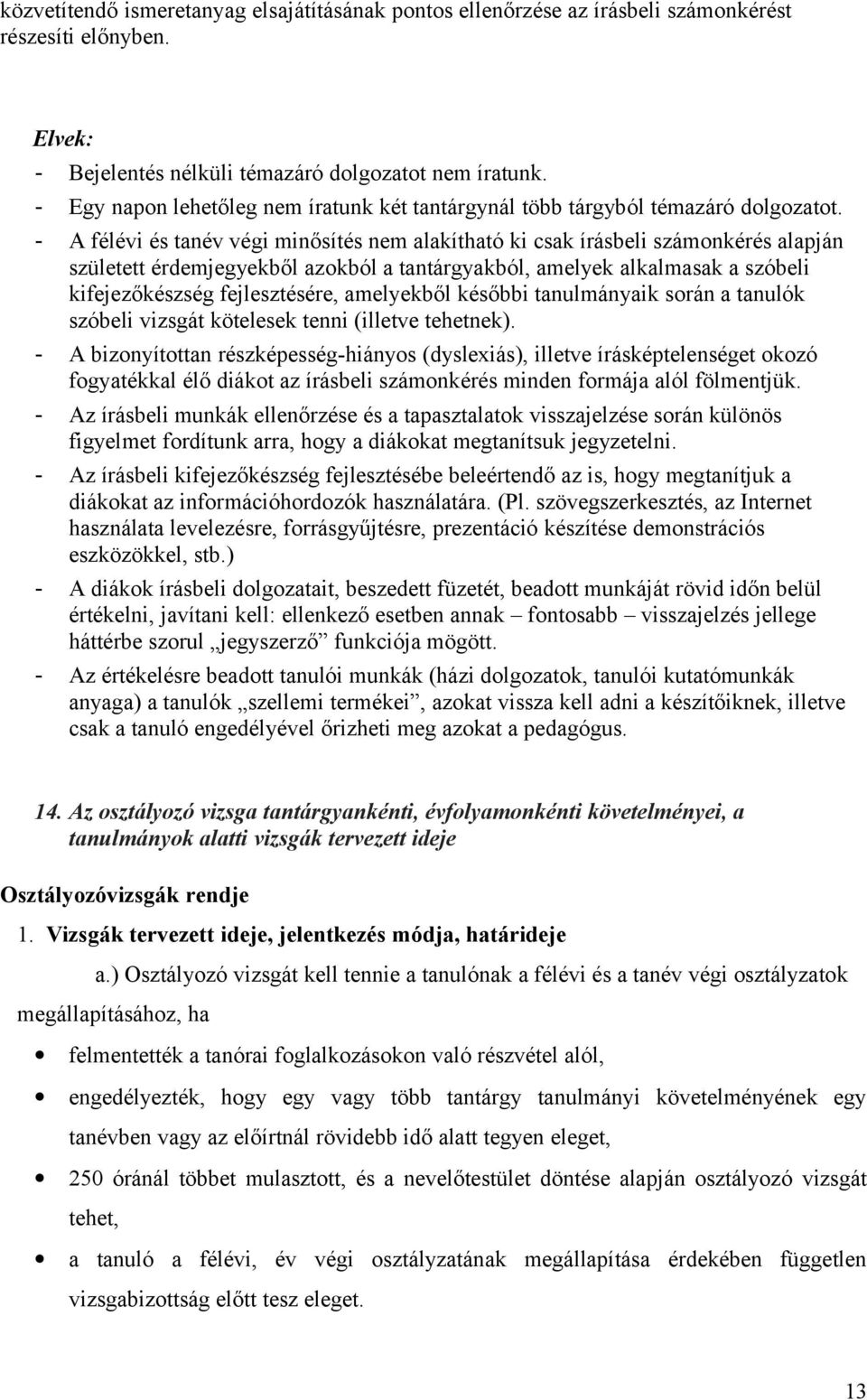 - A félévi és tanév végi minősítés nem alakítható ki csak írásbeli számonkérés alapján született érdemjegyekből azokból a tantárgyakból, amelyek alkalmasak a szóbeli kifejezőkészség fejlesztésére,