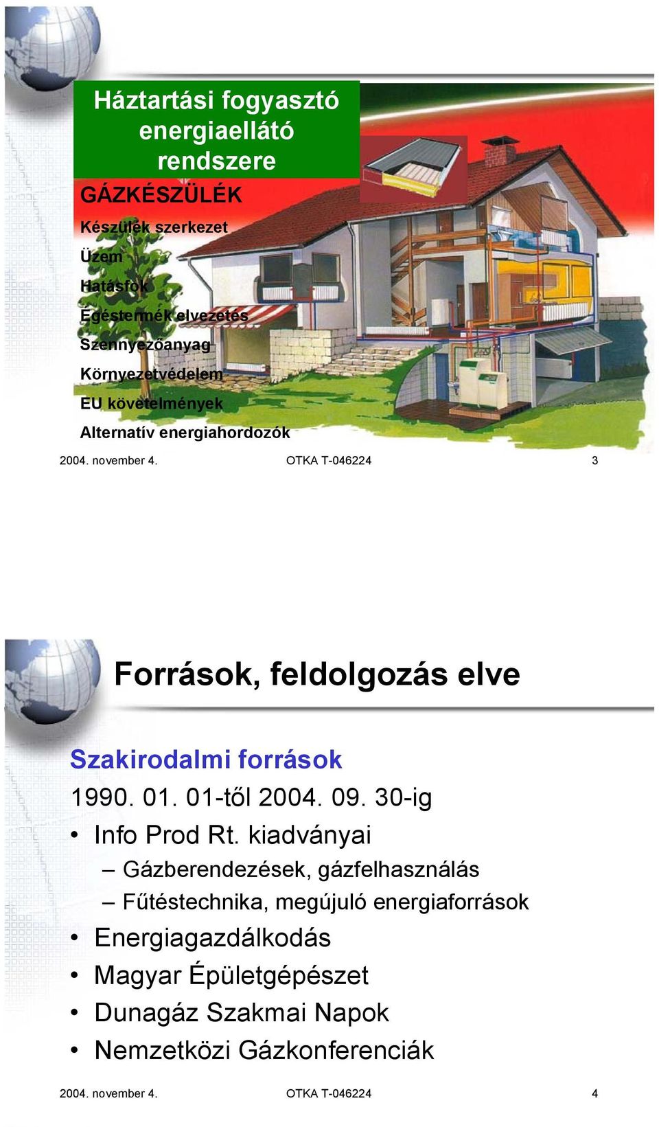 OTKA T-046224 3 Források, feldolgozás elve Szakirodalmi források 1990. 01. 01-től 2004. 09. 30-ig Info Prod Rt.