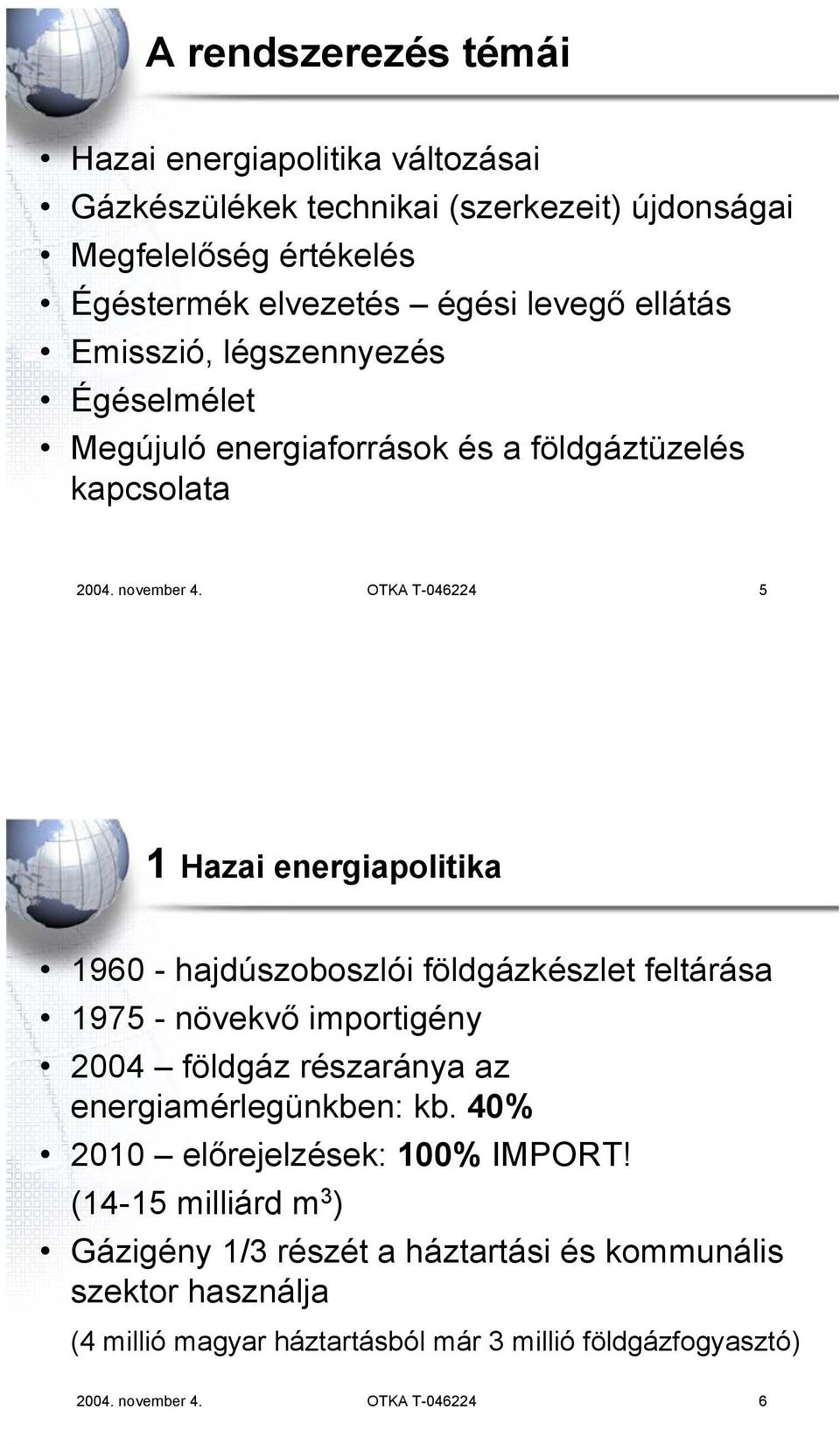 OTKA T-046224 5 1 Hazai energiapolitika 1960 - hajdúszoboszlói földgázkészlet feltárása 1975 - növekvő importigény 2004 földgáz részaránya az energiamérlegünkben: kb.