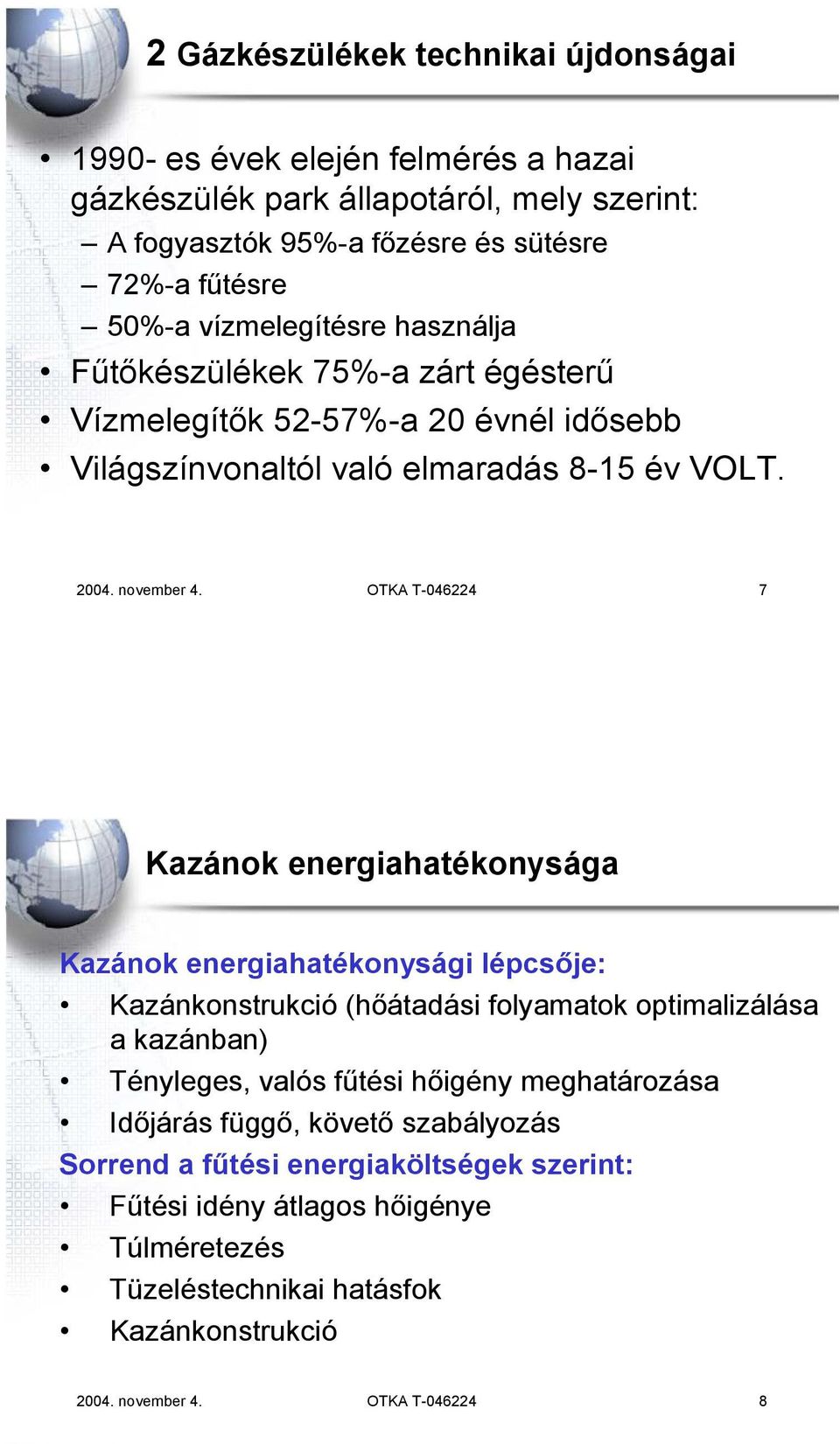 OTKA T-046224 7 Kazánok energiahatékonysága Kazánok energiahatékonysági lépcsője: Kazánkonstrukció (hőátadási folyamatok optimalizálása a kazánban) Tényleges, valós fűtési hőigény