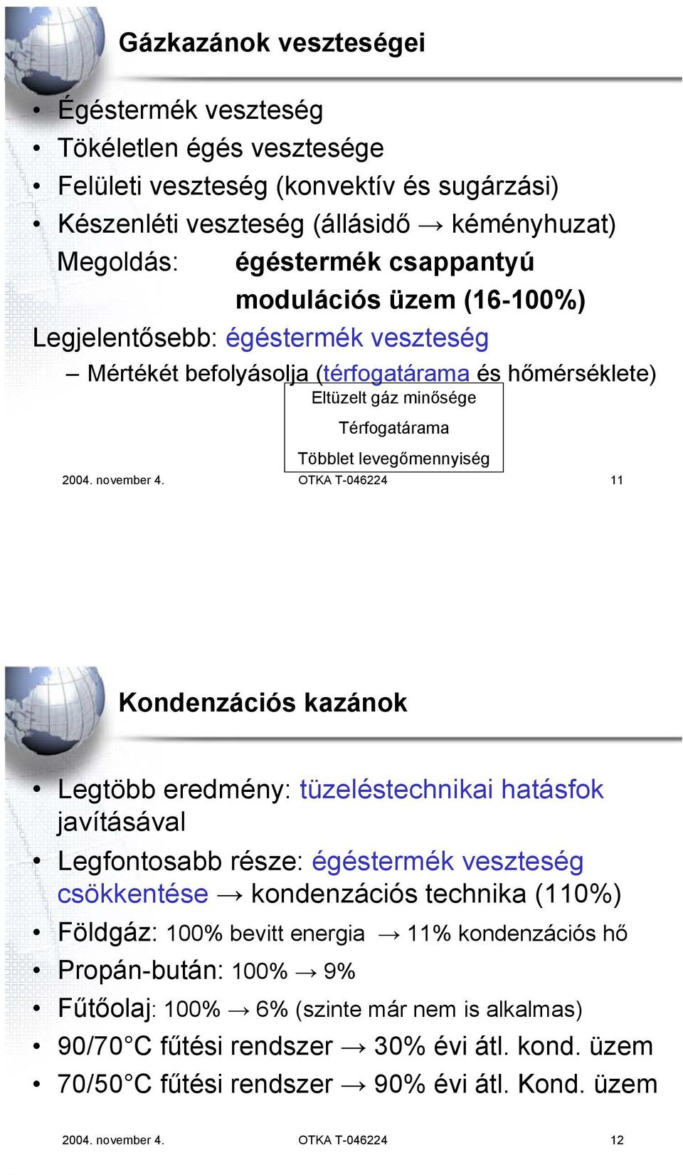 OTKA T-046224 11 Kondenzációs kazánok Legtöbb eredmény: tüzeléstechnikai hatásfok javításával Legfontosabb része: égéstermék veszteség csökkentése kondenzációs technika (110%) Földgáz: 100% bevitt