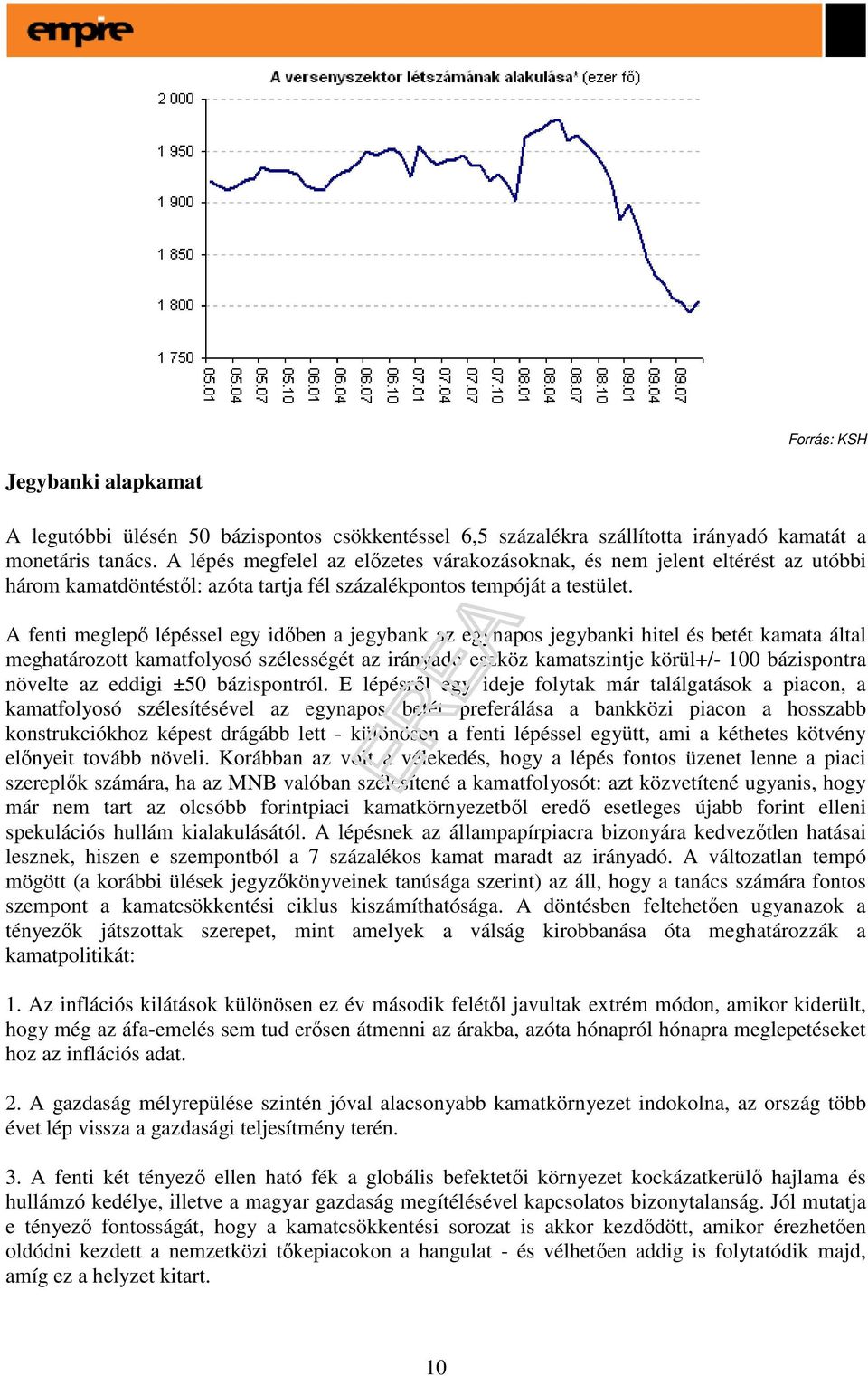 A fenti meglepı lépéssel egy idıben a jegybank az egynapos jegybanki hitel és betét kamata által meghatározott kamatfolyosó szélességét az irányadó eszköz kamatszintje körül+/- 100 bázispontra