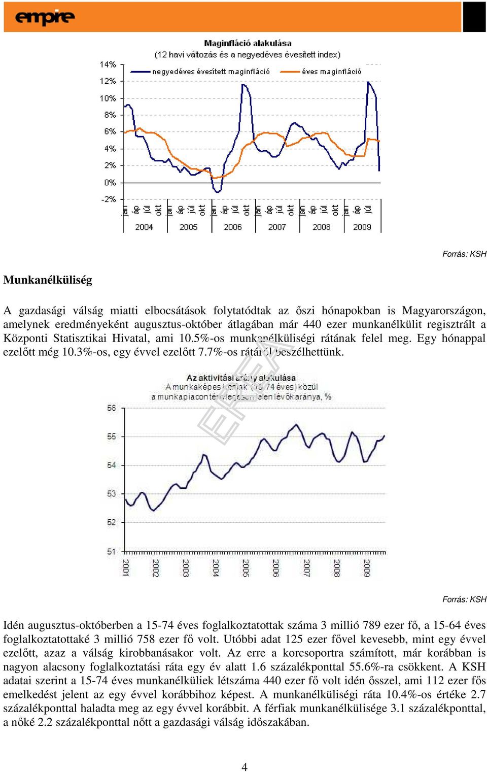 Forrás: KSH Idén augusztus-októberben a 15-74 éves foglalkoztatottak száma 3 millió 789 ezer fı, a 15-64 éves foglalkoztatottaké 3 millió 758 ezer fı volt.