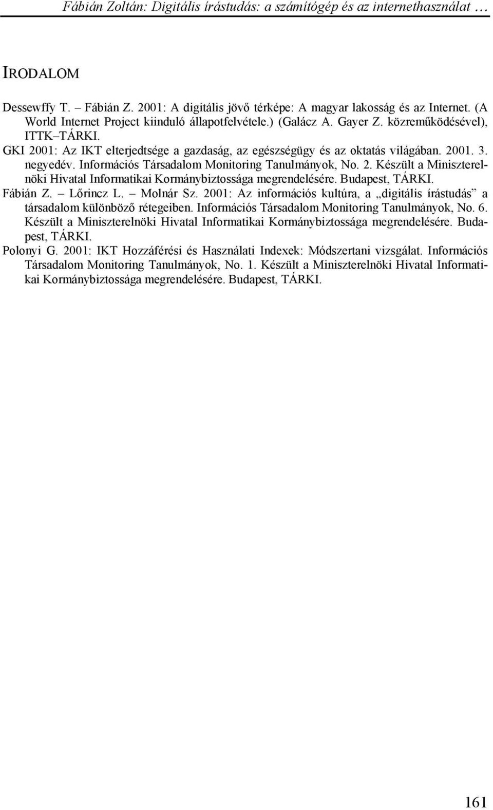 Budapest, TÁRKI. Fábián Z. Lőrincz L. Molnár Sz. 2001: Az információs kultúra, a digitális írástudás a társadalom különböző rétegeiben. Információs Társadalom Monitoring Tanulmányok, No. 6.