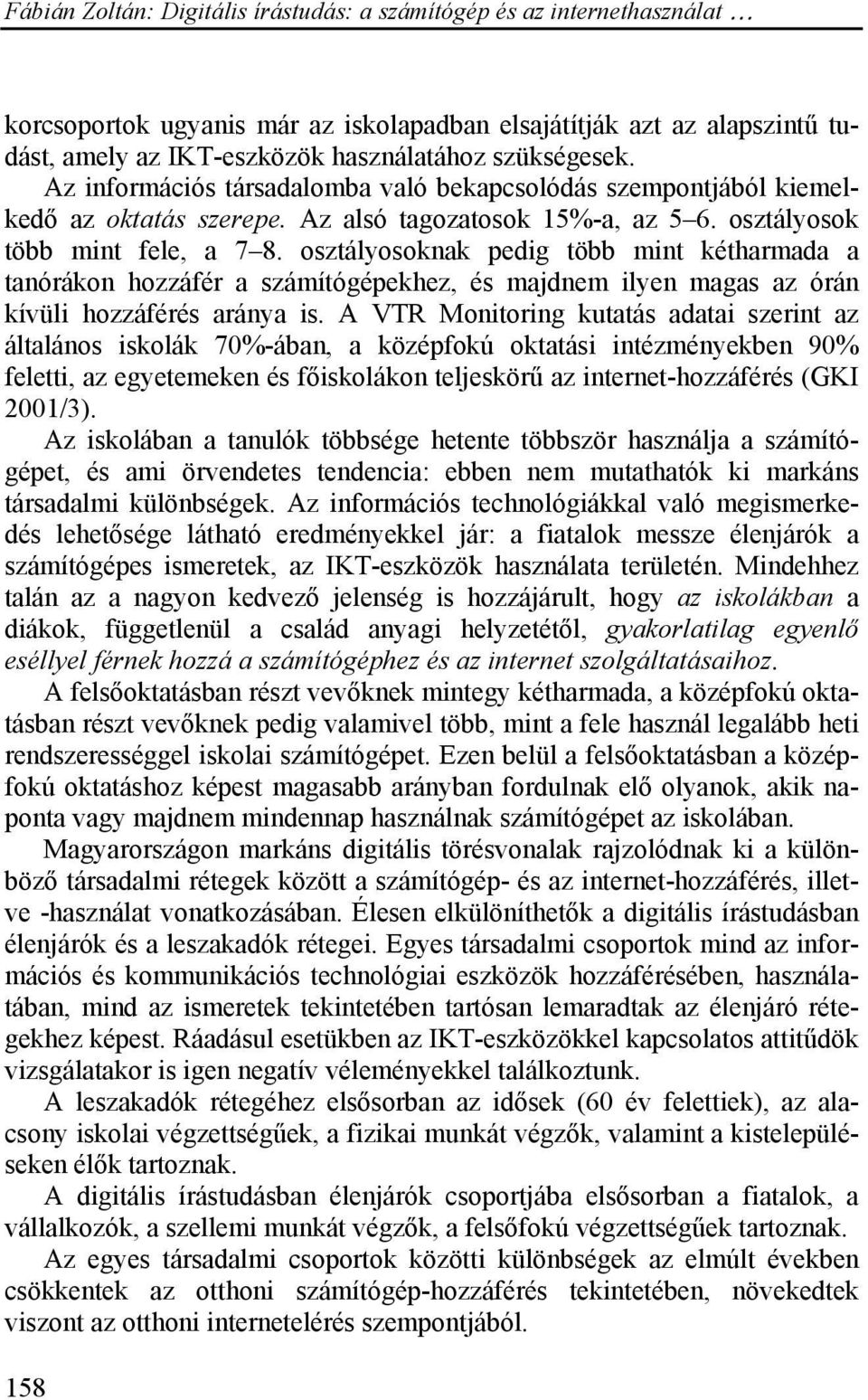 osztályosoknak pedig több mint kétharmada a tanórákon hozzáfér a számítógépekhez, és majdnem ilyen magas az órán kívüli hozzáférés aránya is.