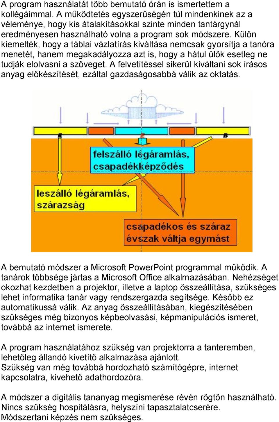 Külön kiemelték, hogy a táblai vázlatírás kiváltása nemcsak gyorsítja a tanóra menetét, hanem megakadályozza azt is, hogy a hátul ülők esetleg ne tudják elolvasni a szöveget.