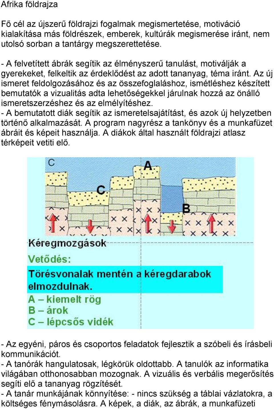 Az új ismeret feldolgozásához és az összefoglaláshoz, ismétléshez készített bemutatók a vizualitás adta lehetőségekkel járulnak hozzá az önálló ismeretszerzéshez és az elmélyítéshez.