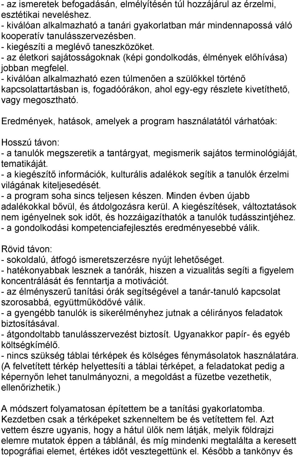 - kiválóan alkalmazható ezen túlmenően a szülőkkel történő kapcsolattartásban is, fogadóórákon, ahol egy-egy részlete kivetíthető, vagy megosztható.