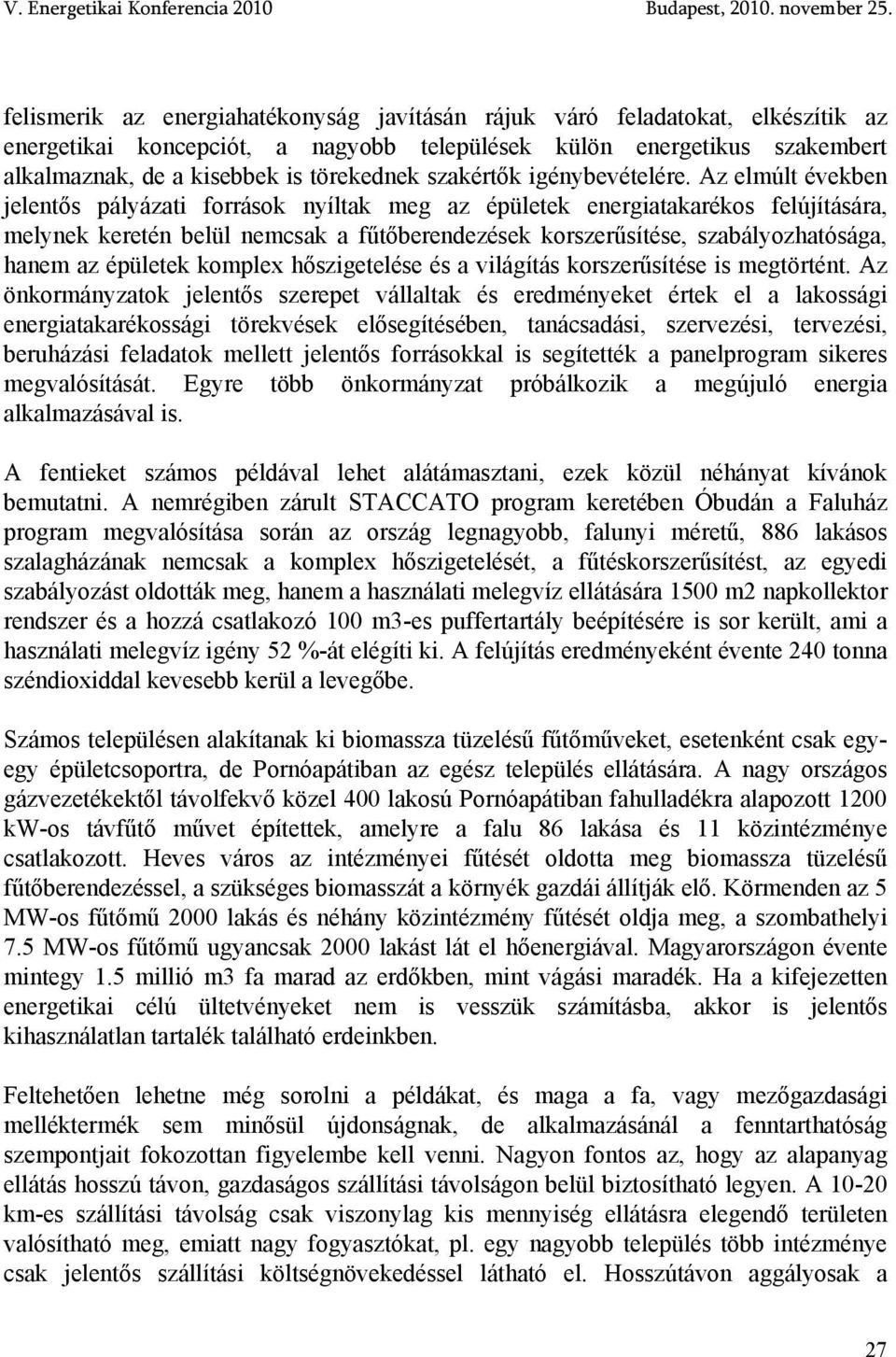 Az elmúlt években jelentős pályázati források nyíltak meg az épületek energiatakarékos felújítására, melynek keretén belül nemcsak a fűtőberendezések korszerűsítése, szabályozhatósága, hanem az