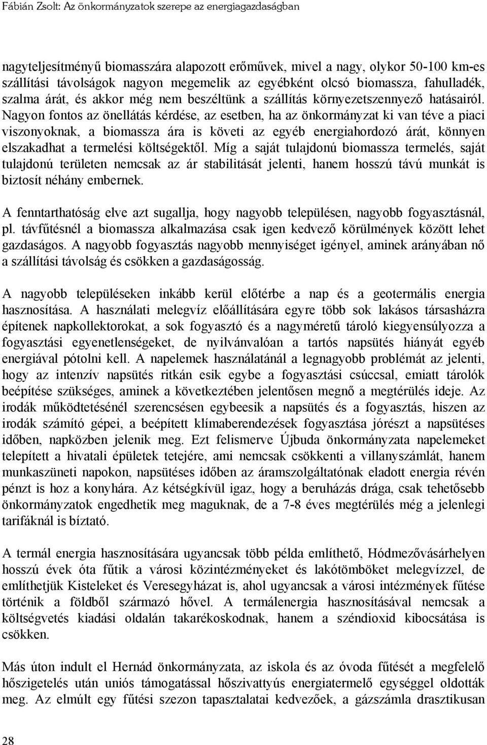 Nagyon fontos az önellátás kérdése, az esetben, ha az önkormányzat ki van téve a piaci viszonyoknak, a biomassza ára is követi az egyéb energiahordozó árát, könnyen elszakadhat a termelési