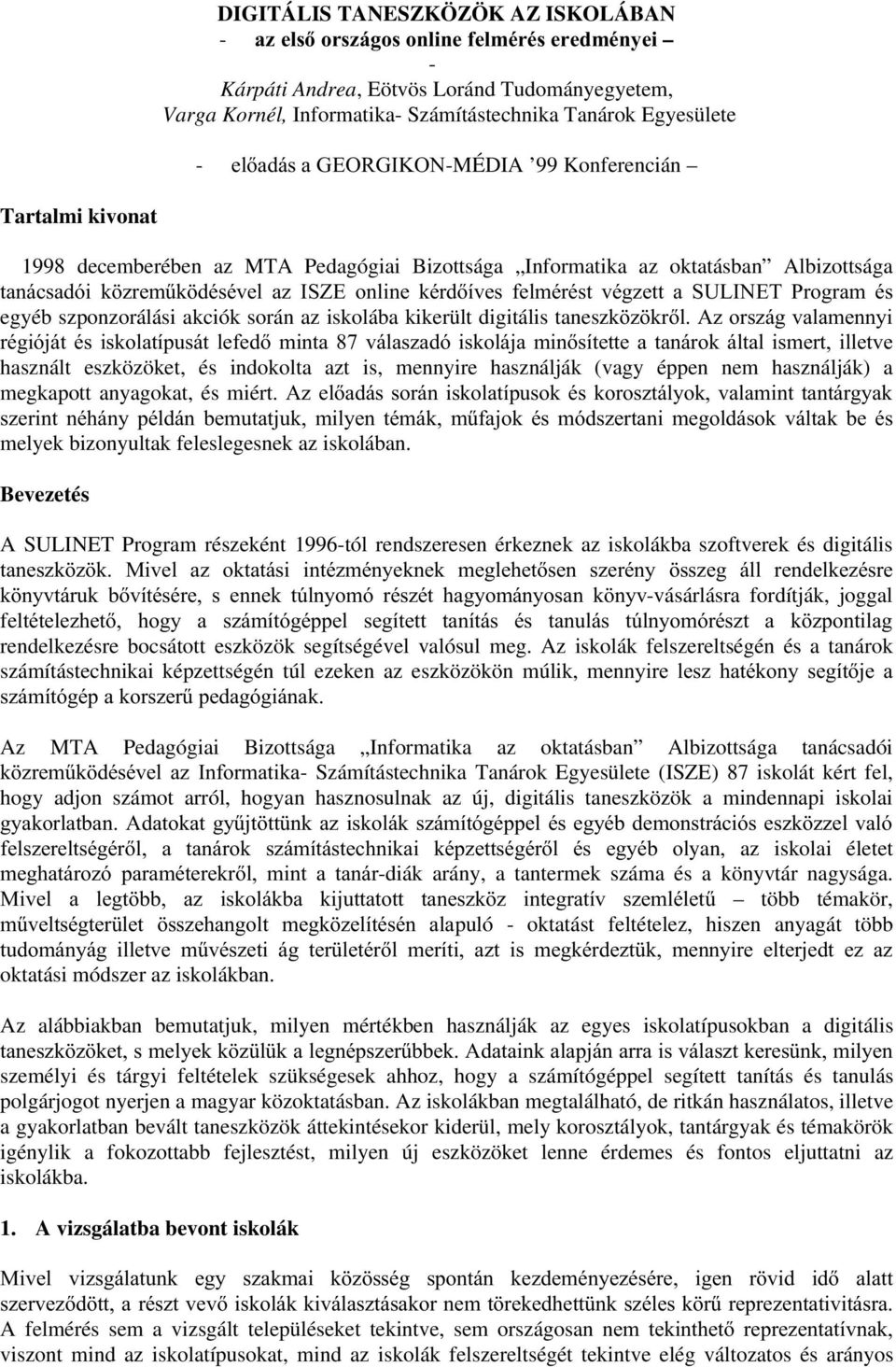 21-MÉDIA 99 Konferencián Tartalmi kivonat 1998 decemberében az MTA Pedagógiai Bizottsága Informatika az oktatásban Albizottsága WDQiFVDGyL N ]UHP&N GpVpYHO D],6=( RQOLQH NpUGtYHV IHOPpUpVW YpJ]HWW D