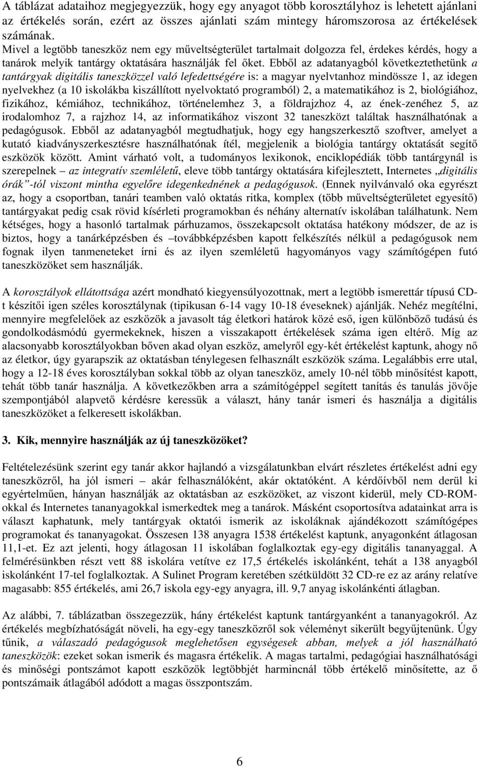 taneszközzel való lefedettségére is: a magyar nyelvtanhoz mindössze 1, az idegen nyelvekhez (a 10 iskolákba kiszállított nyelvoktató programból) 2, a matematikához is 2, biológiához, fizikához,