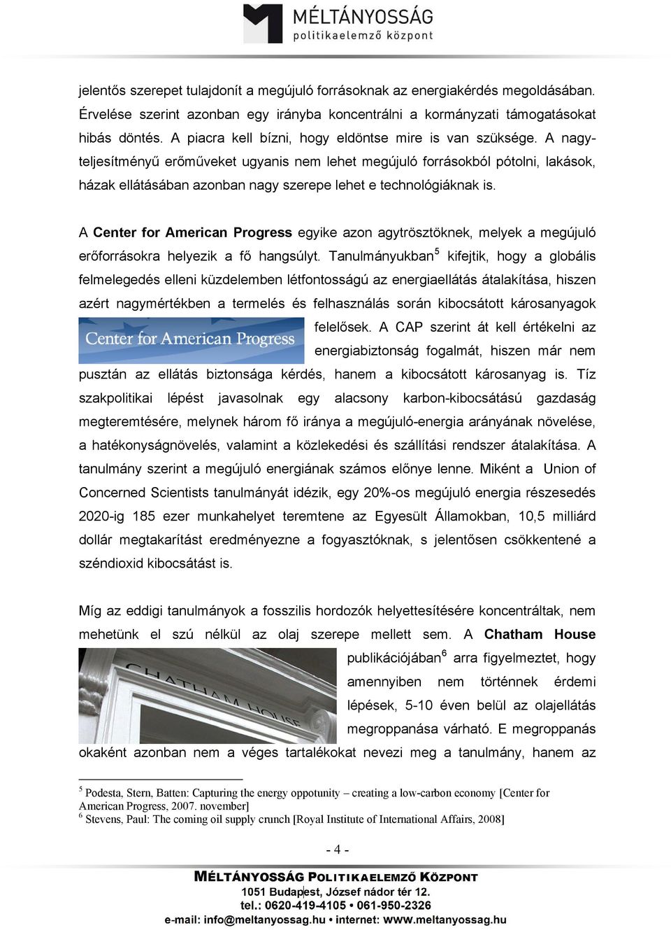 A nagyteljesítményű erőműveket ugyanis nem lehet megújuló forrásokból pótolni, lakások, házak ellátásában azonban nagy szerepe lehet e technológiáknak is.