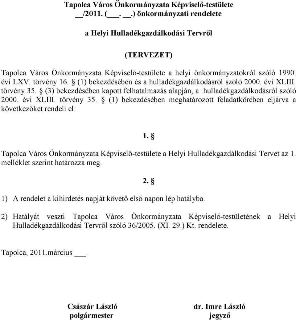 (1) bekezdésében és a hulladékgazdálkodásról szóló 2000. évi XLIII. törvény 35. (3) bekezdésében kapott felhatalmazás alapján, a hulladékgazdálkodásról szóló 2000. évi XLIII. törvény 35. (1) bekezdésében meghatározott feladatkörében eljárva a következőket rendeli el: 1.