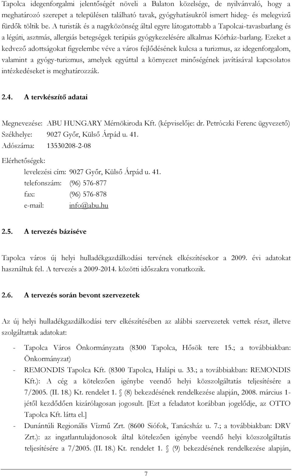 Ezeket a kedvező adottságokat figyelembe véve a város fejlődésének kulcsa a turizmus, az idegenforgalom, valamint a gyógy-turizmus, amelyek egyúttal a környezet minőségének javításával kapcsolatos