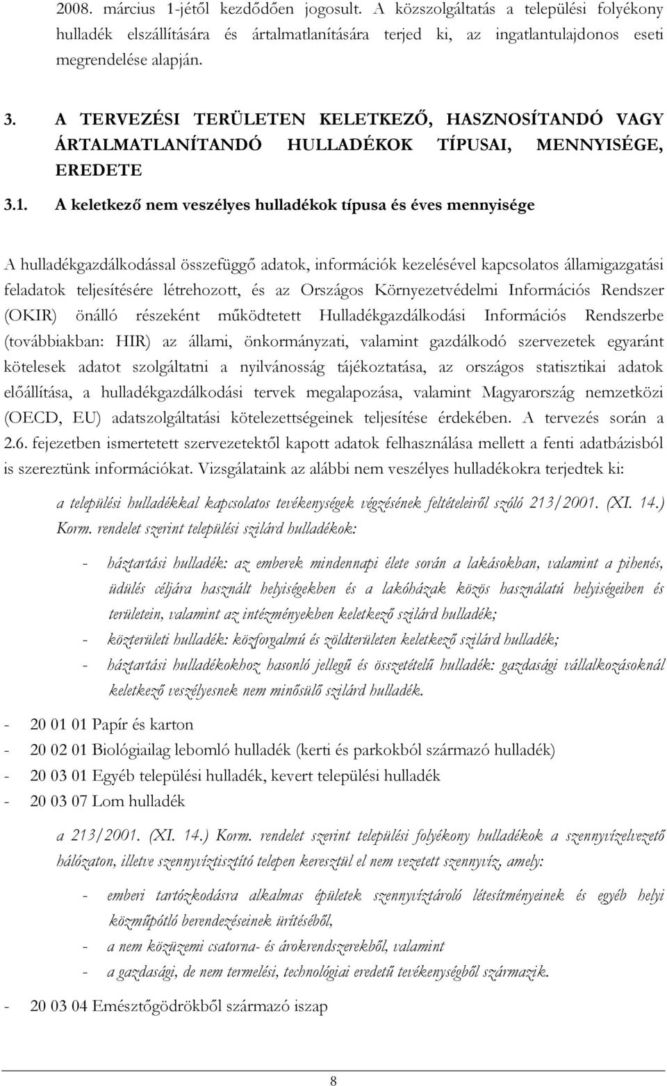 A keletkező nem veszélyes hulladékok típusa és éves mennyisége A hulladékgazdálkodással összefüggő adatok, információk kezelésével kapcsolatos államigazgatási feladatok teljesítésére létrehozott, és