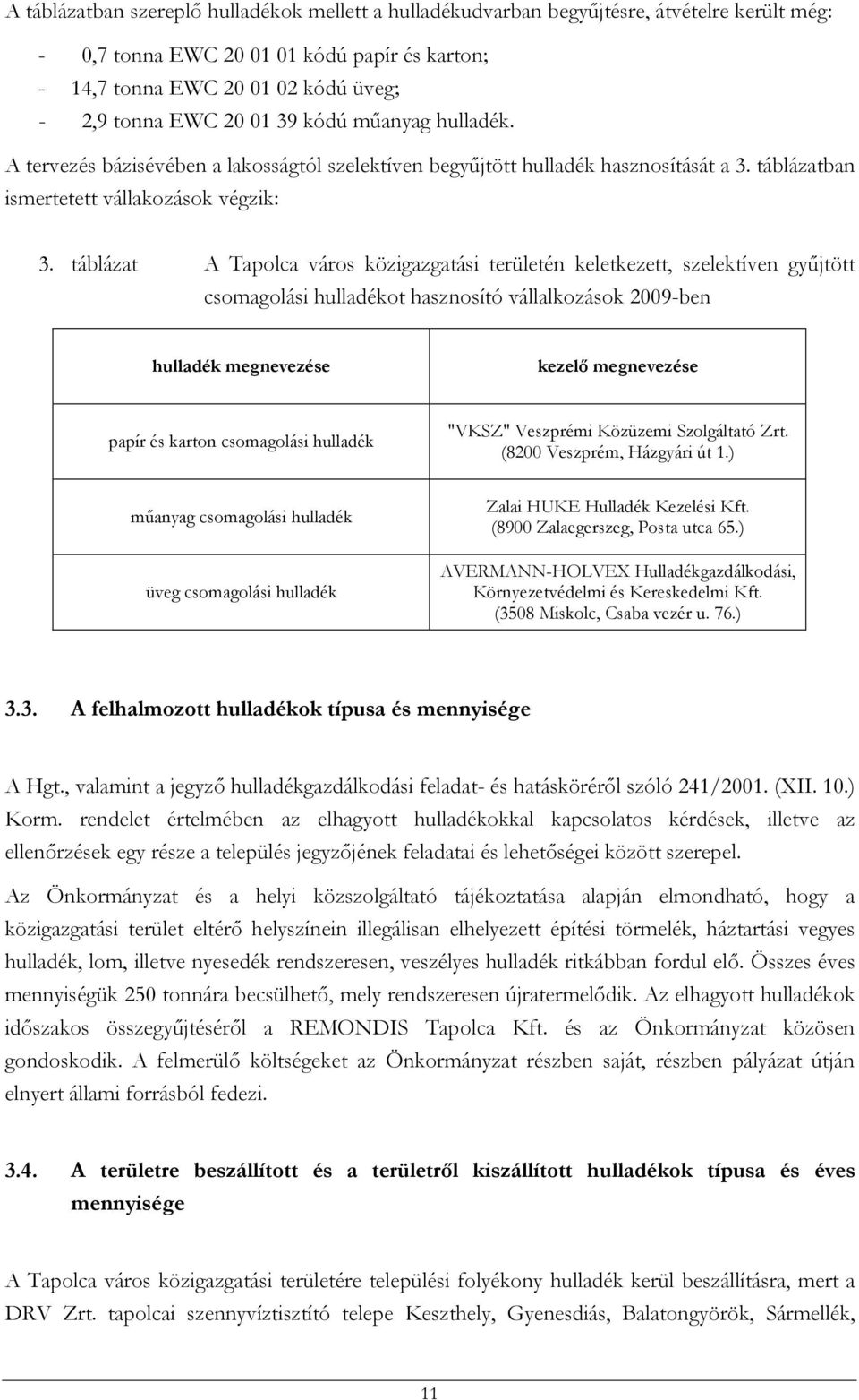 táblázat A Tapolca város közigazgatási területén keletkezett, szelektíven gyűjtött csomagolási hulladékot hasznosító vállalkozások 2009-ben hulladék megnevezése kezelő megnevezése papír és karton