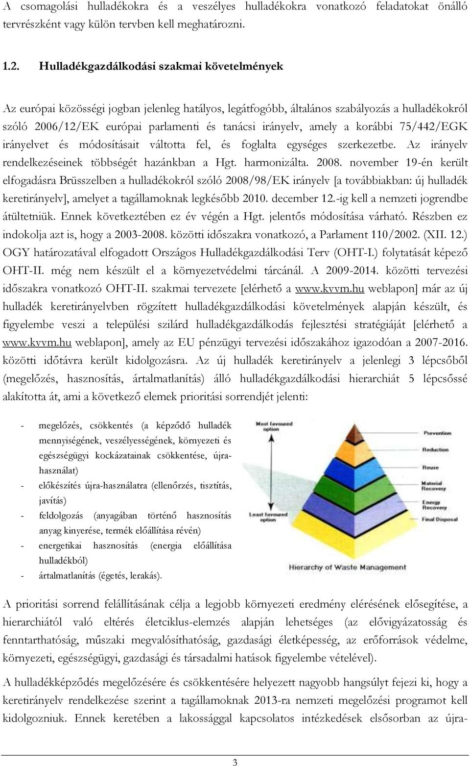 amely a korábbi 75/442/EGK irányelvet és módosításait váltotta fel, és foglalta egységes szerkezetbe. Az irányelv rendelkezéseinek többségét hazánkban a Hgt. harmonizálta. 2008.