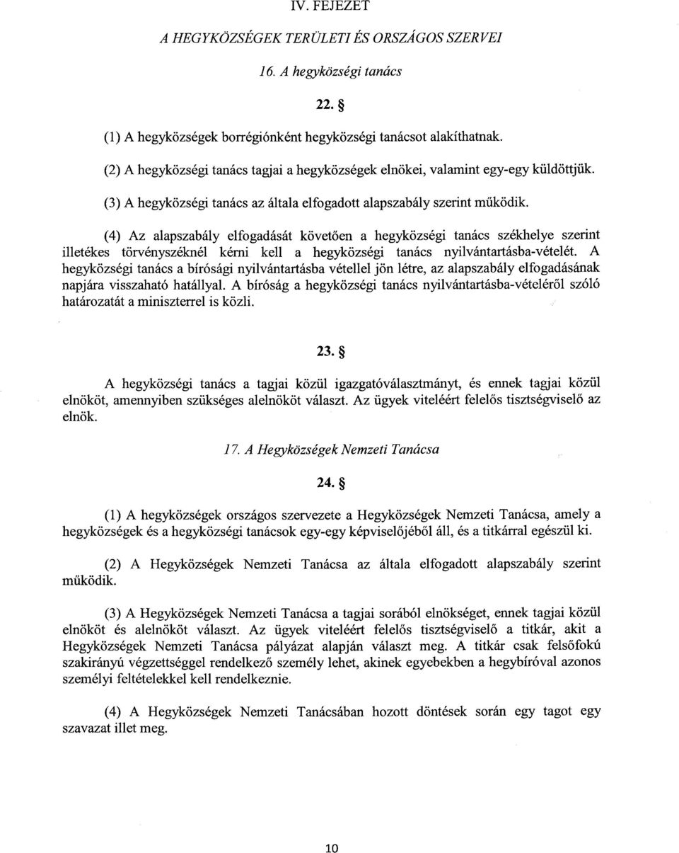 (4) Az alapszabály elfogadását követ ően a hegyközségi tanács székhelye szerin t illetékes törvényszéknél kérni kell a hegyközségi tanács nyilvántartásba-vételét.