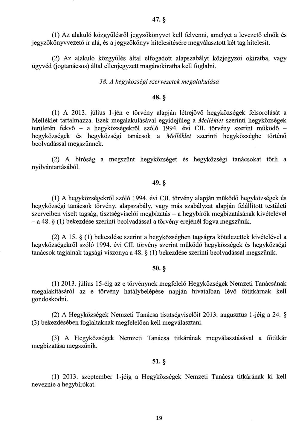 (1) A 2013. július 1-jén e törvény alapján létrejövő hegyközségek felsorolását a Melléklet tartalmazza.