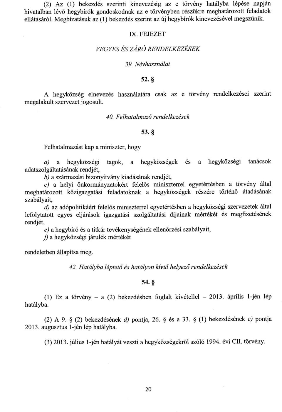 A hegyközség elnevezés használatára csak az e törvény rendelkezései szerint megalakult szervezet jogosult. Felhatalmazást kap a miniszter, hog y 40. Felhatalmazó rendelkezése k 53.