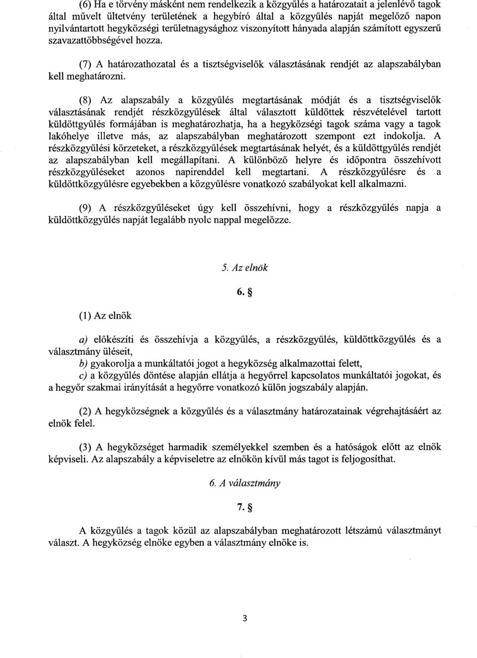 (8) Az alapszabály a közgyűlés megtartásának módját és a tisztségvisel ők választásának rendjét részközgyűlések által választott küldöttek részvételével tartot t küldöttgyűlés formájában is