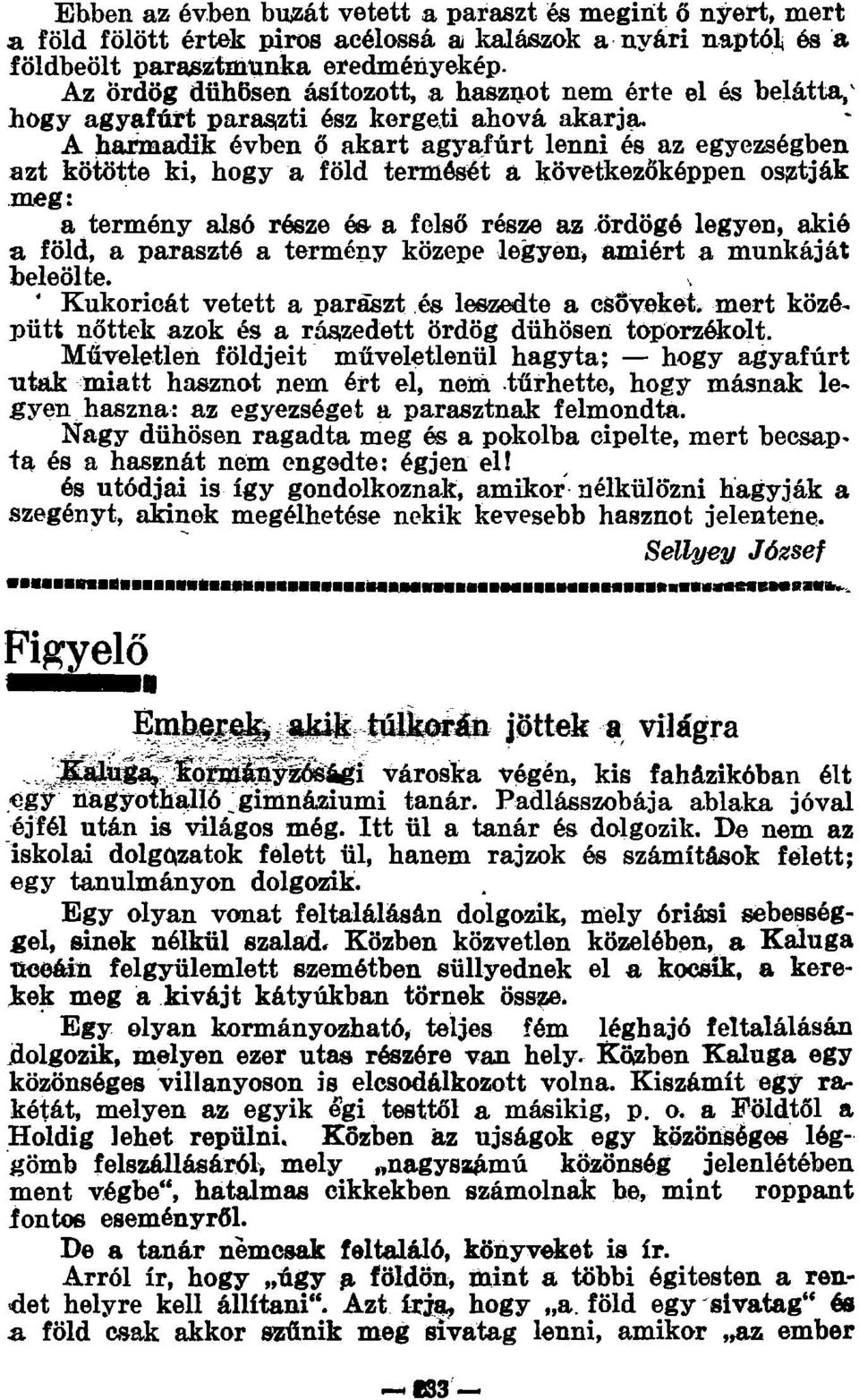 A harmadik évben ő akart agyafúrt lenni és az egyezségben azt kötötte ki, hogy a föld termését a következőképpen osztják meg: a termény alsó része és a felső része az ördögé legyen, akié a föld, a