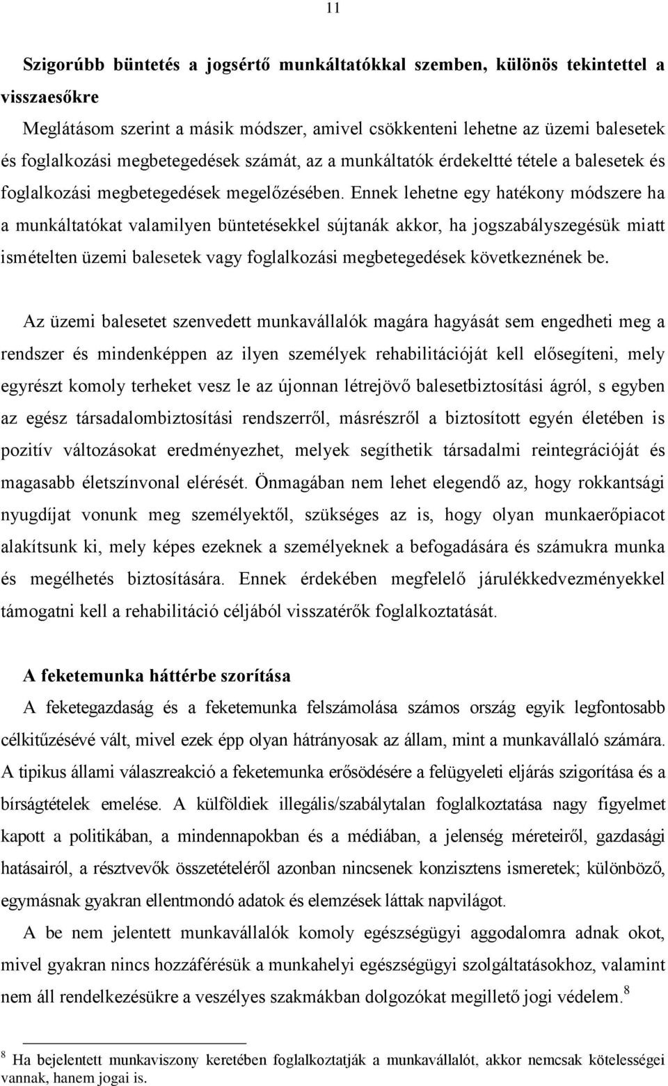 Ennek lehetne egy hatékony módszere ha a munkáltatókat valamilyen büntetésekkel sújtanák akkor, ha jogszabályszegésük miatt ismételten üzemi balesetek vagy foglalkozási megbetegedések következnének