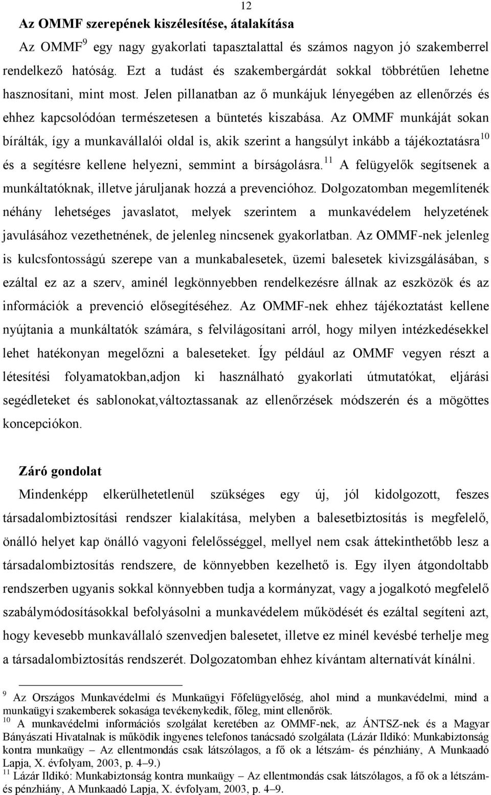 Az OMMF munkáját sokan bírálták, így a munkavállalói oldal is, akik szerint a hangsúlyt inkább a tájékoztatásra 10 és a segítésre kellene helyezni, semmint a bírságolásra.