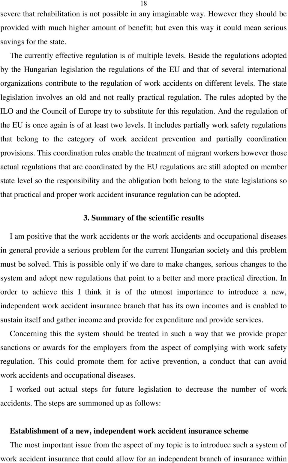 Beside the regulations adopted by the Hungarian legislation the regulations of the EU and that of several international organizations contribute to the regulation of work accidents on different