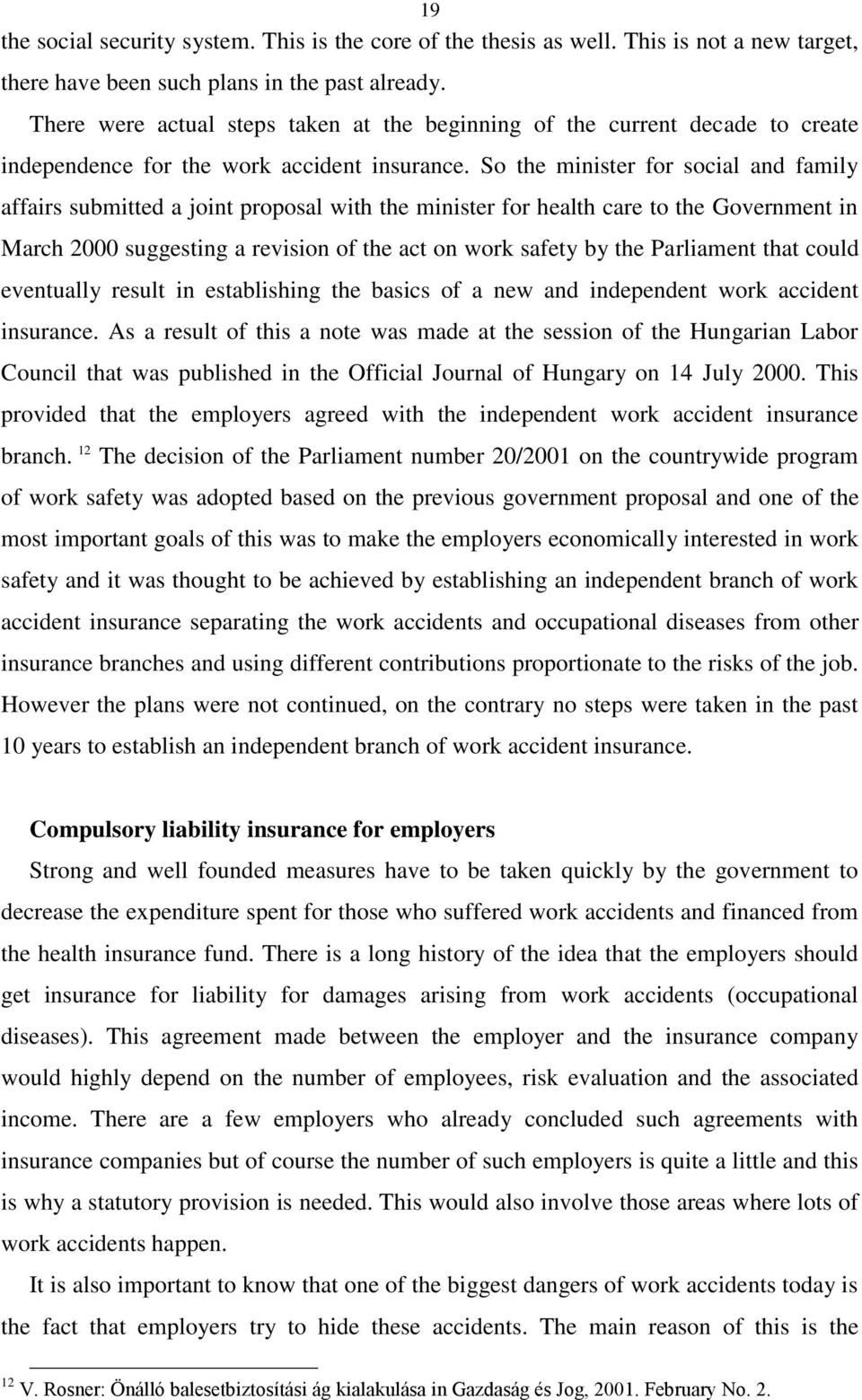 So the minister for social and family affairs submitted a joint proposal with the minister for health care to the Government in March 2000 suggesting a revision of the act on work safety by the