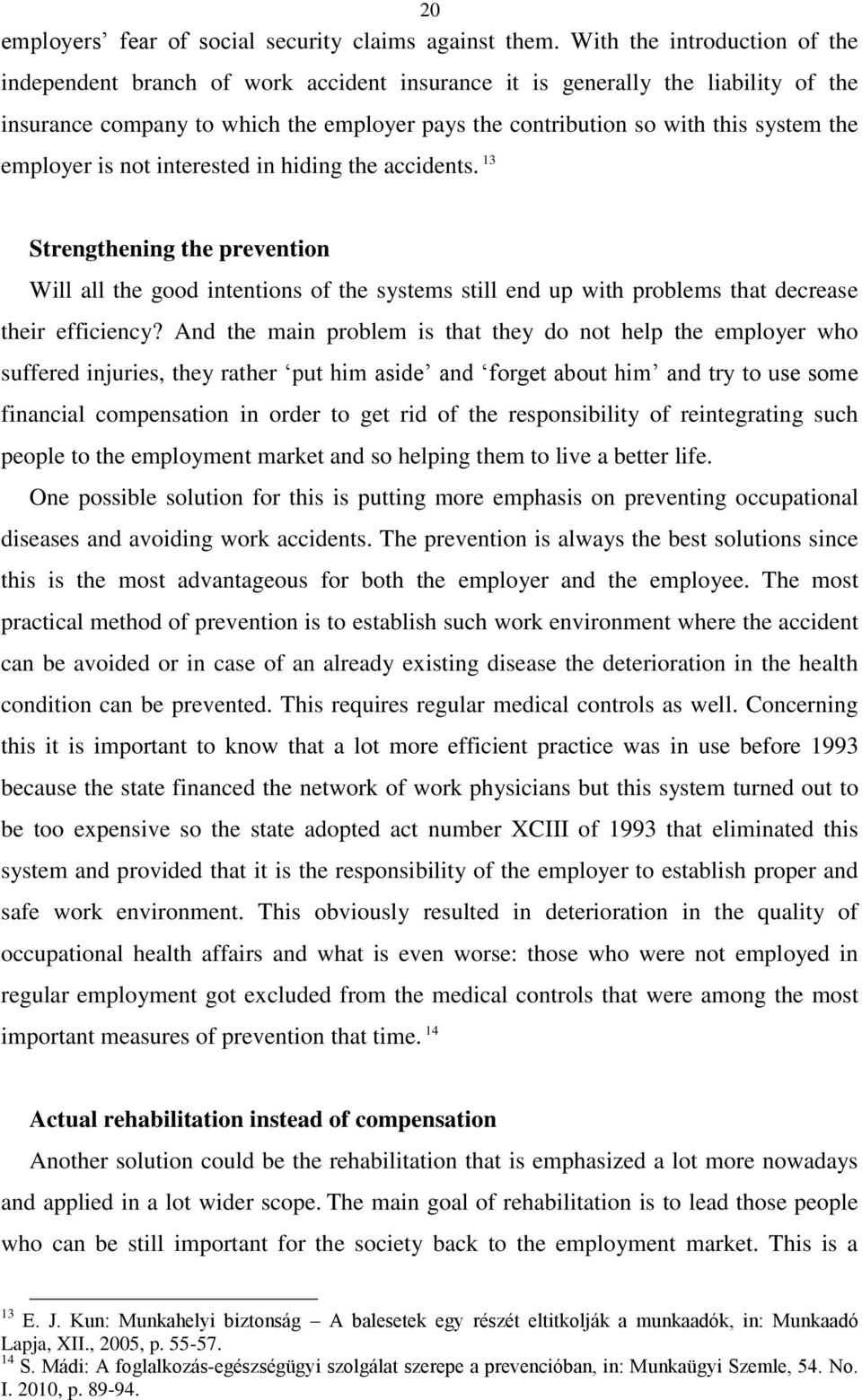 employer is not interested in hiding the accidents. 13 Strengthening the prevention Will all the good intentions of the systems still end up with problems that decrease their efficiency?