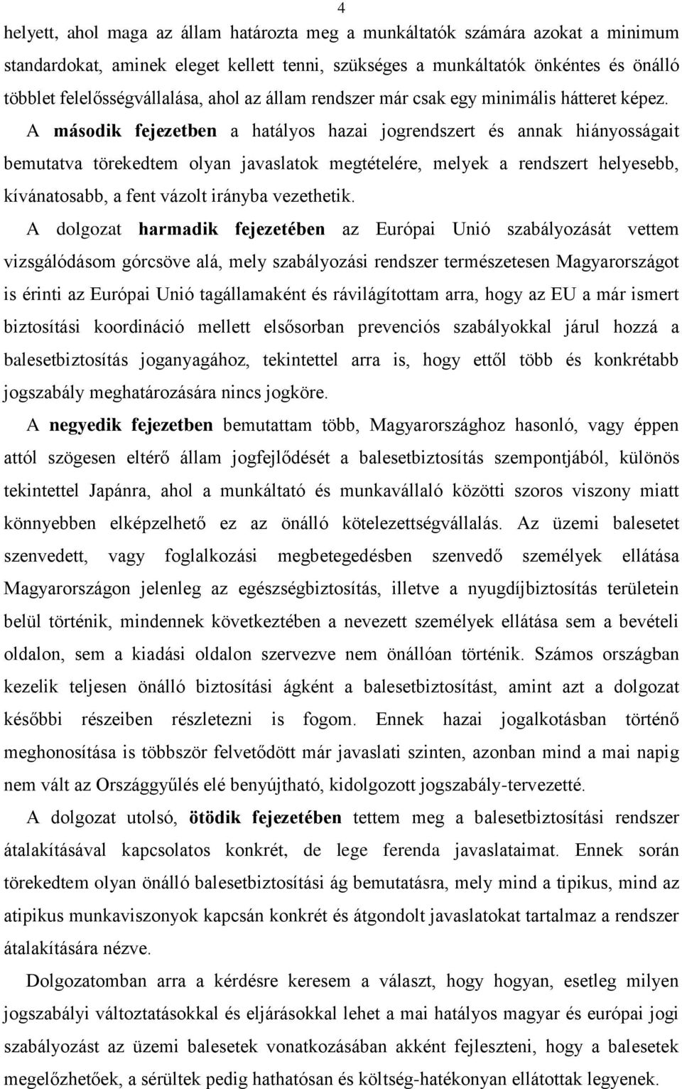 A második fejezetben a hatályos hazai jogrendszert és annak hiányosságait bemutatva törekedtem olyan javaslatok megtételére, melyek a rendszert helyesebb, kívánatosabb, a fent vázolt irányba