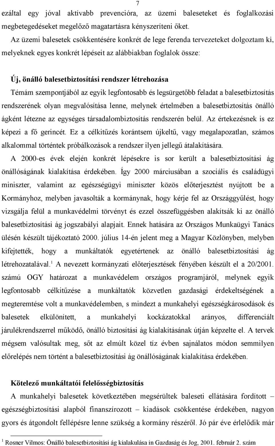 Témám szempontjából az egyik legfontosabb és legsürgetőbb feladat a balesetbiztosítás rendszerének olyan megvalósítása lenne, melynek értelmében a balesetbiztosítás önálló ágként létezne az egységes