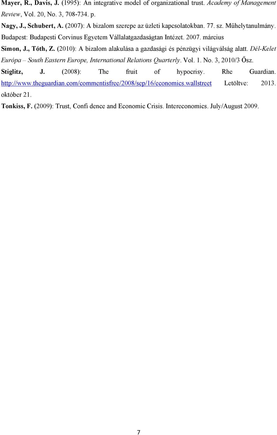 (2010): A bizalom alakulása a gazdasági és pénzügyi világválság alatt. Dél-Kelet Európa South Eastern Europe, International Relations Quarterly. Vol. 1. No. 3, 2010/3 Ősz. Stiglitz, J.