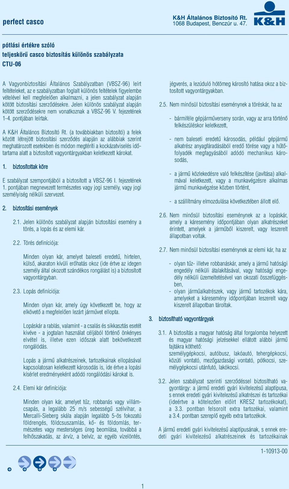 Jelen különös szabályzat alapján kötött szerződésekre nem vonatkoznak a VBSZ-96 V. fejezetének 1-4. pontjában leírtak. A K&H Általános Biztosító Rt.