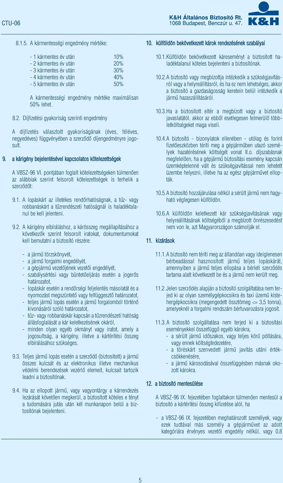 maximálisan 50% lehet. 8.2. Díjfizetési gyakoriság szerinti engedmény A díjfizetés választott gyakoriságának (éves, féléves, negyedéves) függvényében a szerződő díjengedményre jogosult. 9.