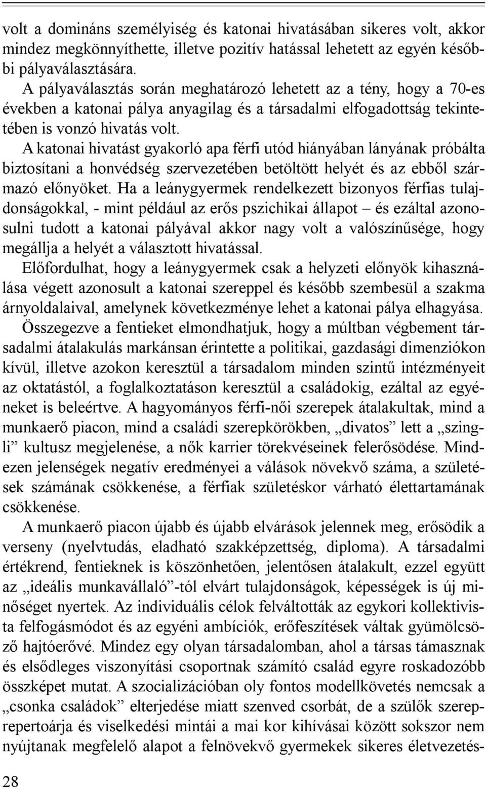 A katonai hivatást gyakorló apa férfi utód hiányában lányának próbálta biztosítani a honvédség szervezetében betöltött helyét és az ebből származó előnyöket.