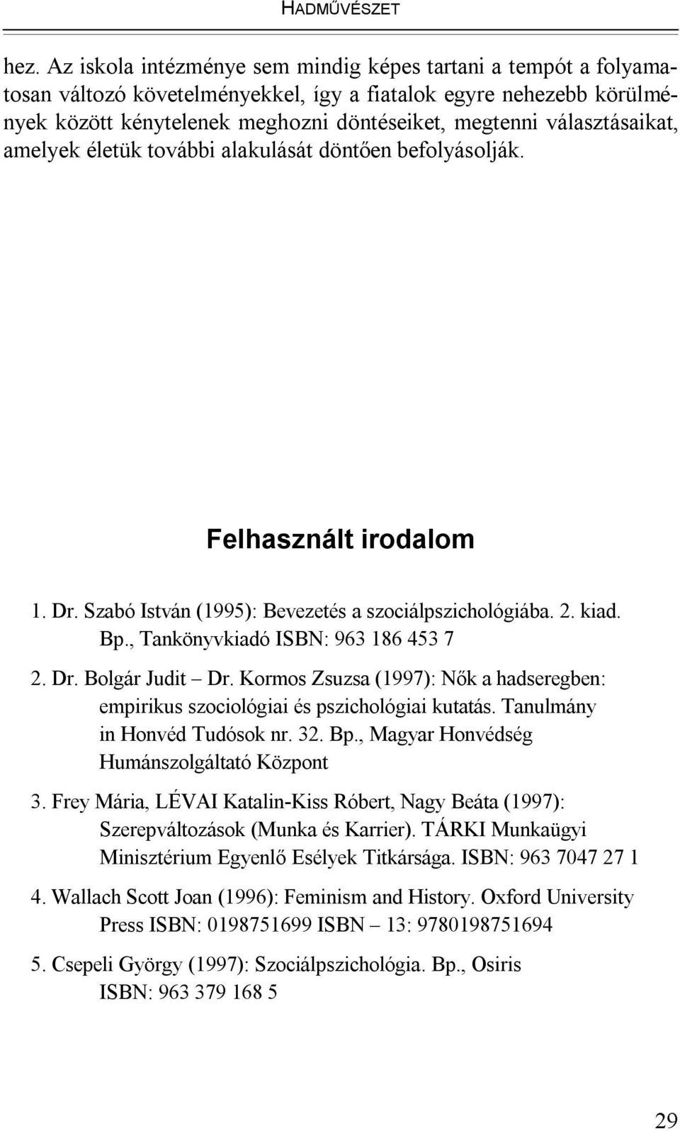 választásaikat, amelyek életük további alakulását döntően befolyásolják. Felhasznált irodalom 1. Dr. Szabó István (1995): Bevezetés a szociálpszichológiába. 2. kiad. Bp.