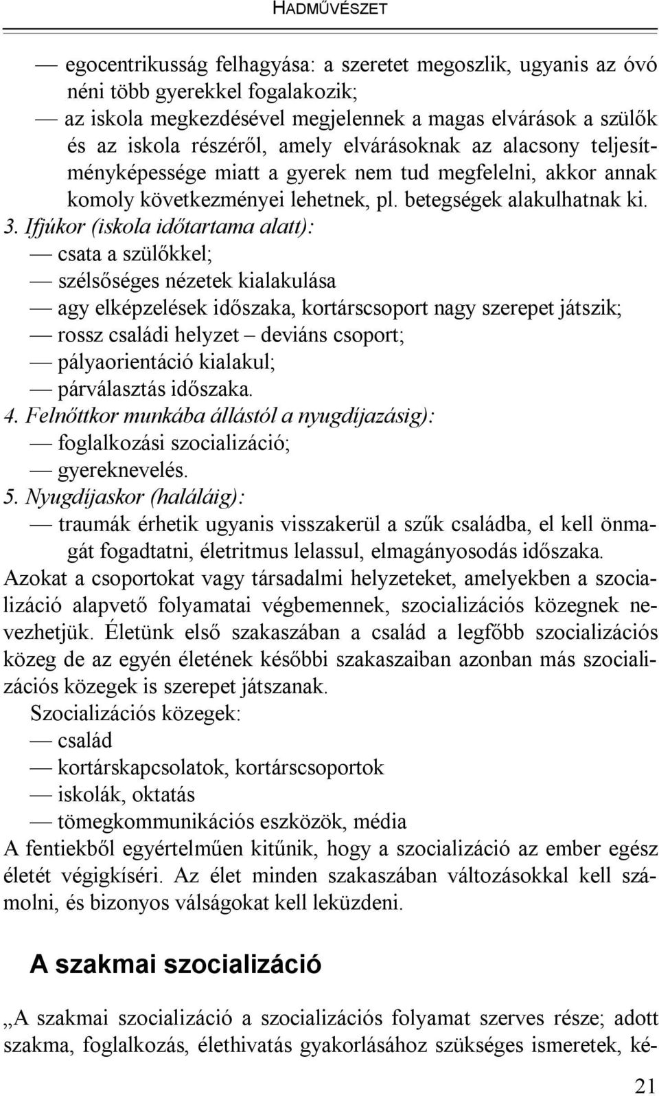 Ifjúkor (iskola időtartama alatt): csata a szülőkkel; szélsőséges nézetek kialakulása agy elképzelések időszaka, kortárscsoport nagy szerepet játszik; rossz családi helyzet deviáns csoport;