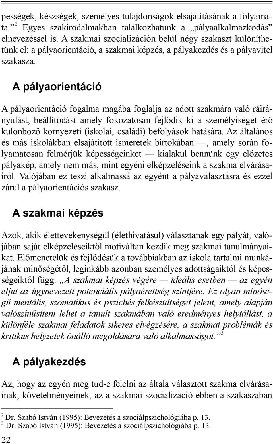 22 A pályaorientáció A pályaorientáció fogalma magába foglalja az adott szakmára való ráirányulást, beállítódást amely fokozatosan fejlődik ki a személyiséget érő különböző környezeti (iskolai,