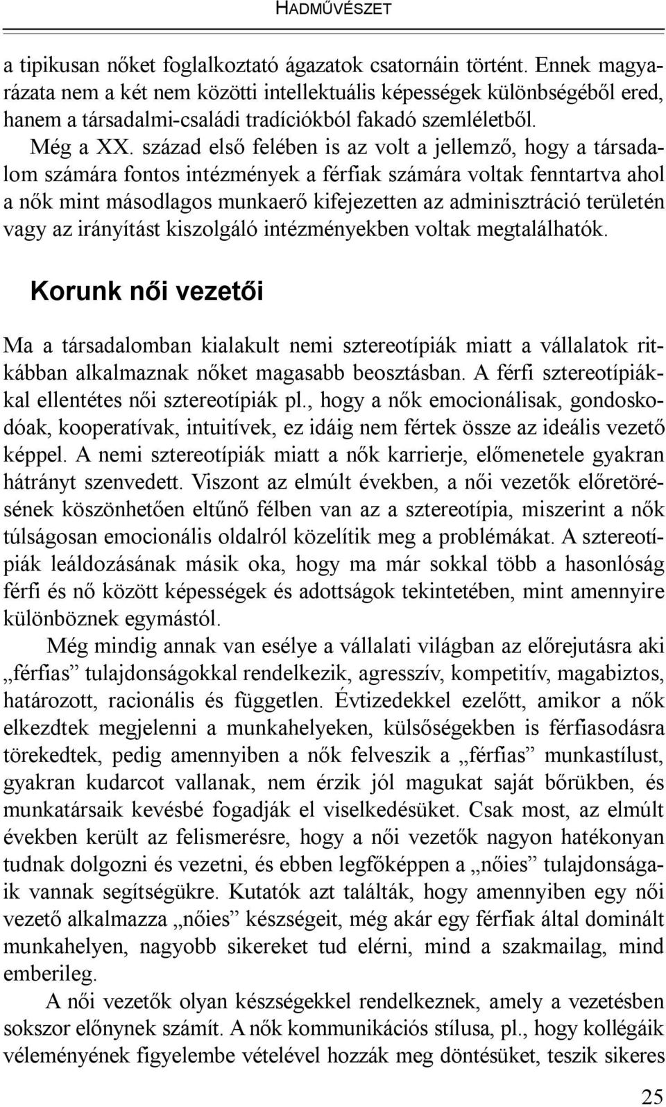 század első felében is az volt a jellemző, hogy a társadalom számára fontos intézmények a férfiak számára voltak fenntartva ahol a nők mint másodlagos munkaerő kifejezetten az adminisztráció