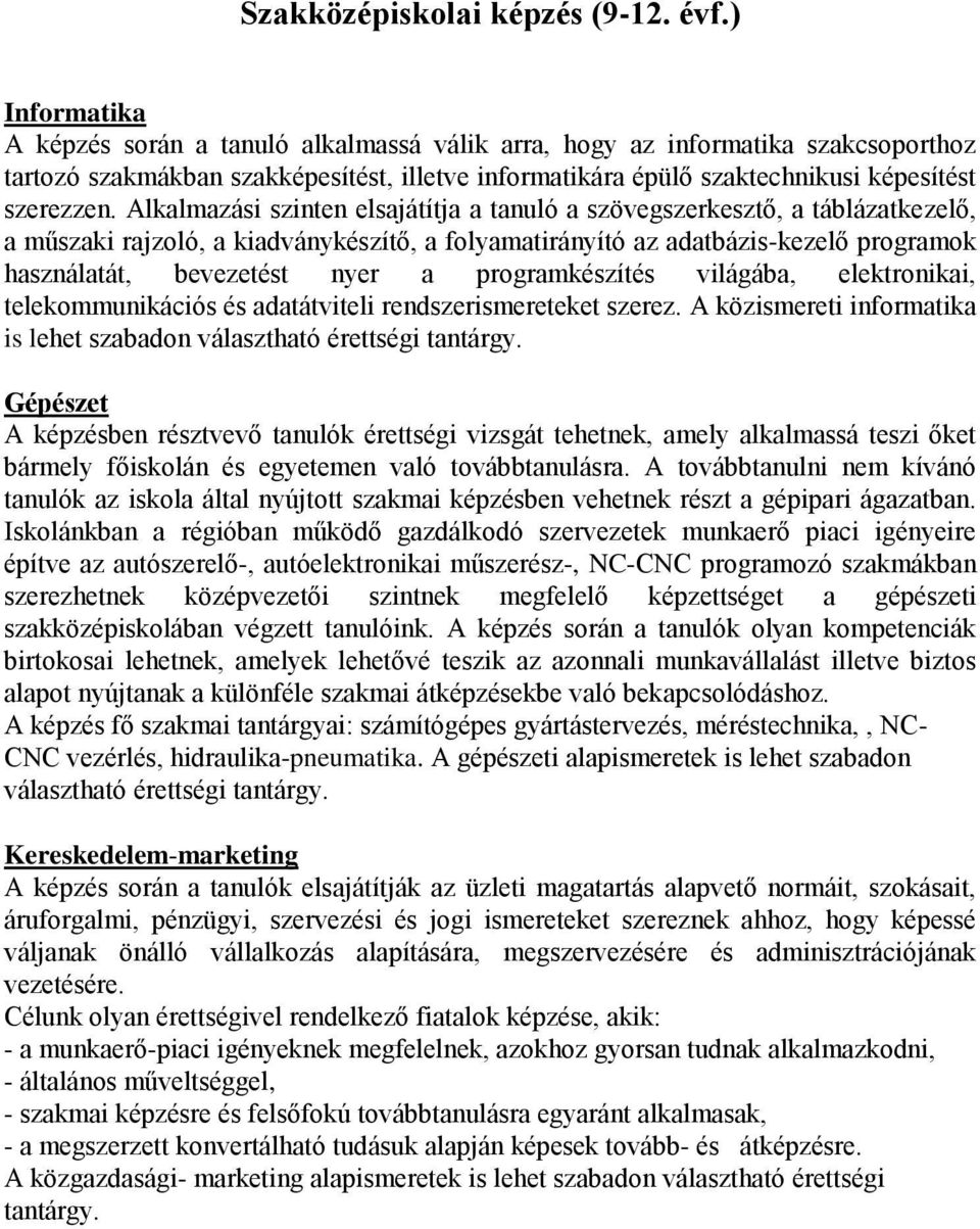 Alkalmazási szinten elsajátítja a tanuló a szövegszerkesztő, a táblázatkezelő, a műszaki rajzoló, a kiadványkészítő, a folyamatirányító az adatbázis-kezelő programok használatát, bevezetést nyer a