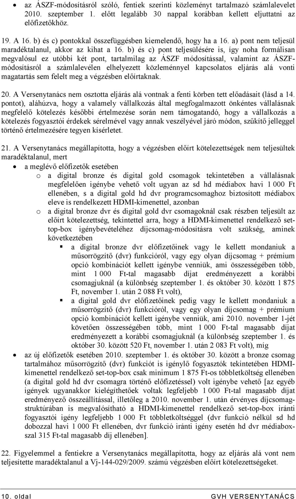 b) és c) pont teljesülésére is, így noha formálisan megvalósul ez utóbbi két pont, tartalmilag az ÁSZF módosítással, valamint az ÁSZFmódosításról a számlalevélen elhelyezett közleménnyel kapcsolatos