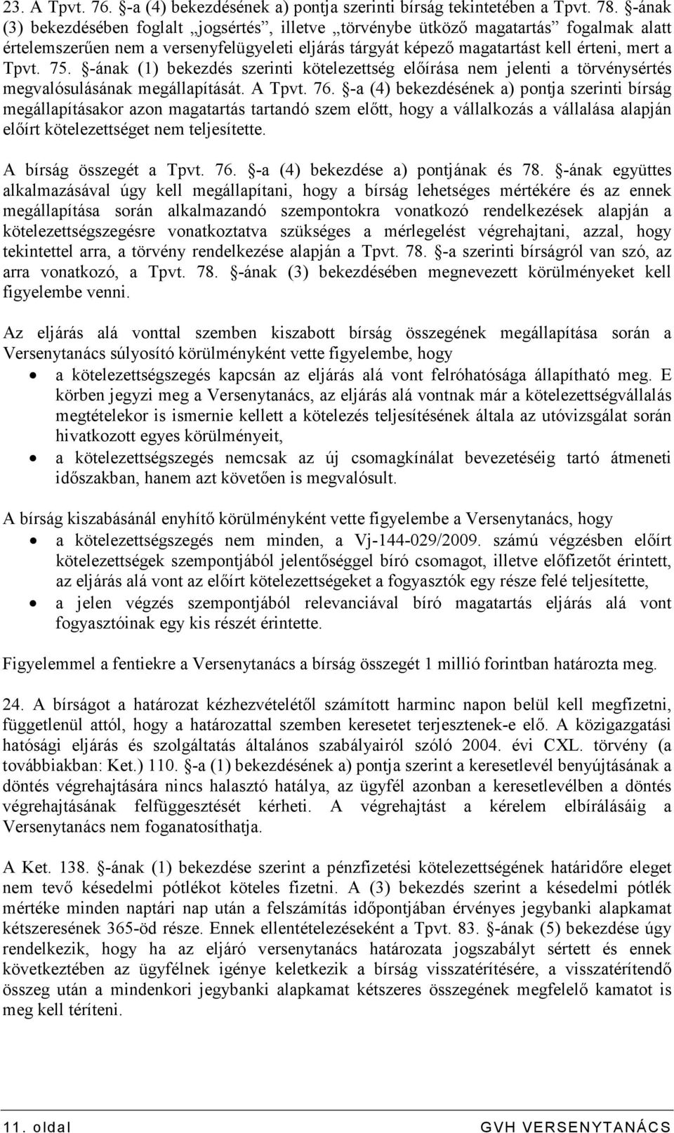 -ának (1) bekezdés szerinti kötelezettség elıírása nem jelenti a törvénysértés megvalósulásának megállapítását. A Tpvt. 76.